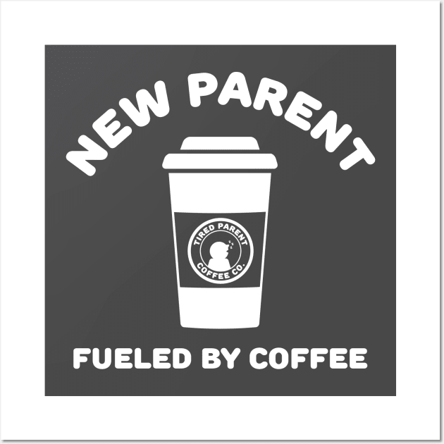 New Parent - Fueled By Coffee Wall Art by bryankremkau